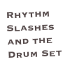 Rhythm Slashes and the Drum Set